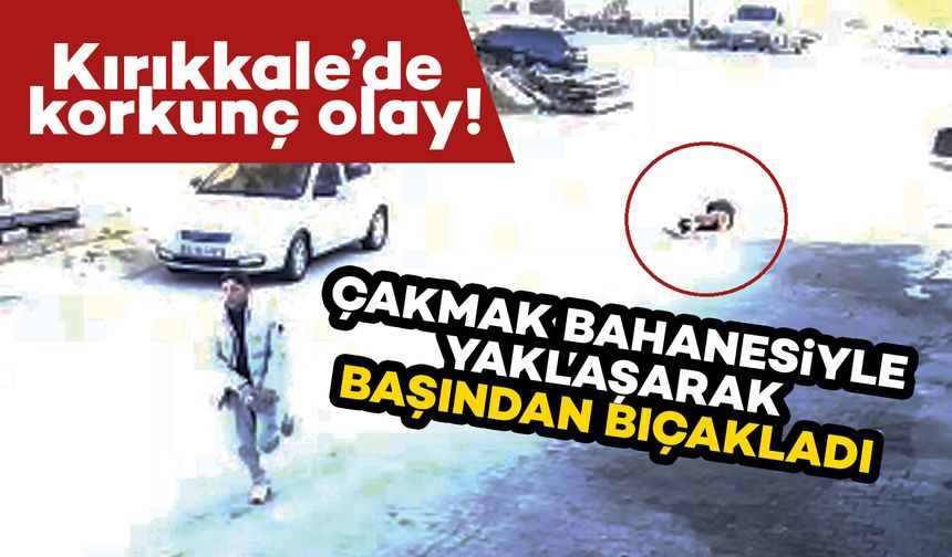 "Çakmak" bahanesiyle yaklaşıp bıçakladı: O anlar kamerada