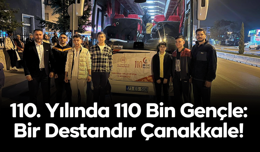 110. Yılında 110 Bin Gençle: Bir Destandır Çanakkale!