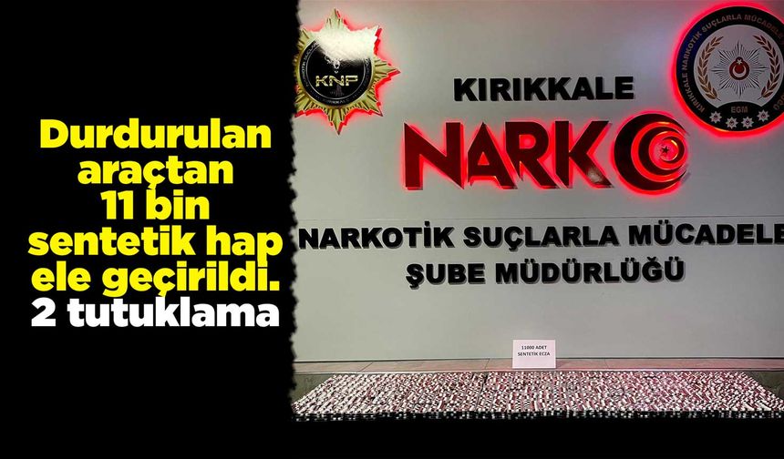 Durdurulan araçtan 11 bin sentetik hap ele geçirildi. 2 tutuklama