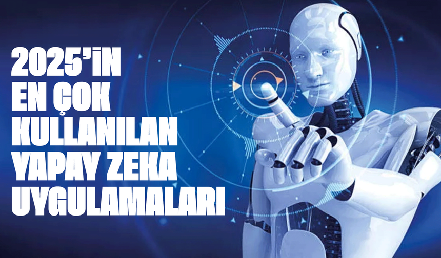2025’in En Çok Kullanılan Yapay Zekâ Uygulamaları