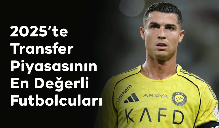 2025’te Transfer Piyasasının En Değerli Futbolcuları