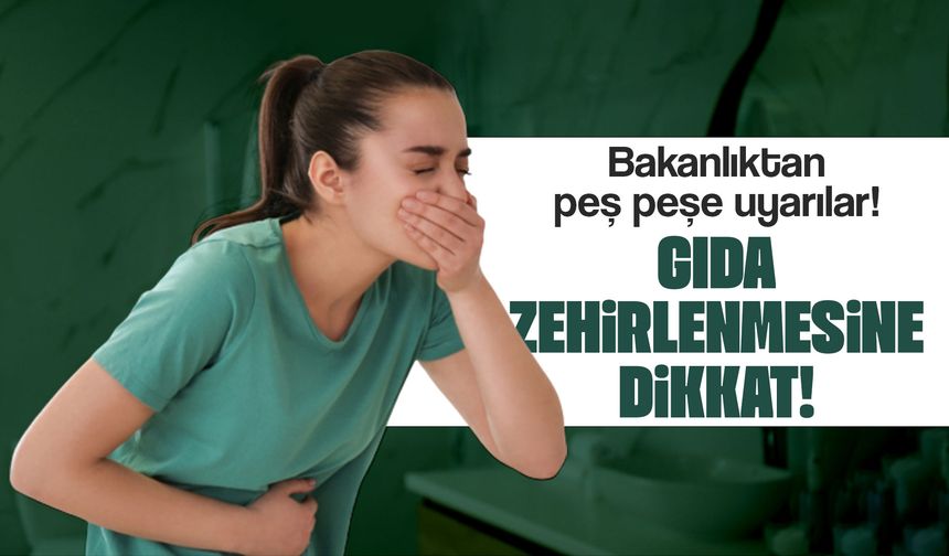 Gıda zehirlenmelerine karşı Bakanlıklardan peş peşe uyarılar geldi