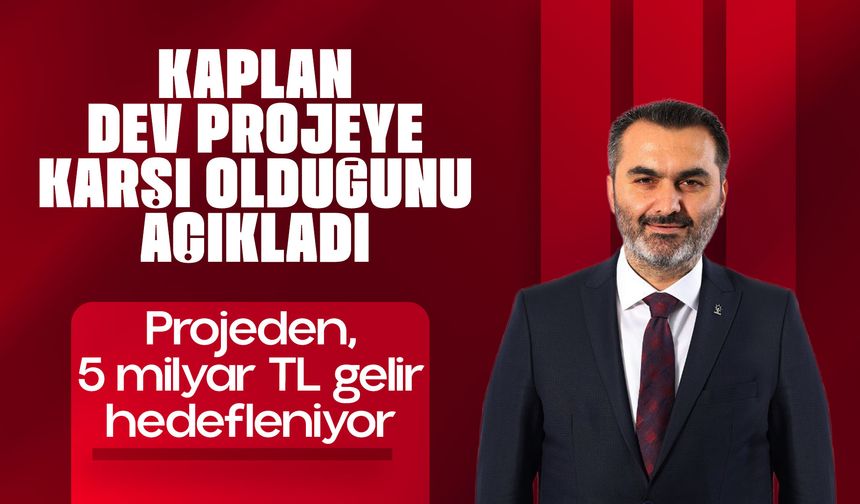 KAPLAN DEV PROJEYE KARŞI OLDUĞUNU AÇIKLADI