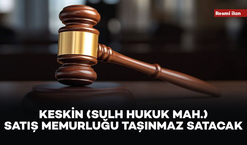 KESKİN (SULH HUKUK MAH.) SATIŞ MEMURLUĞU TAŞINMAZ SATACAK