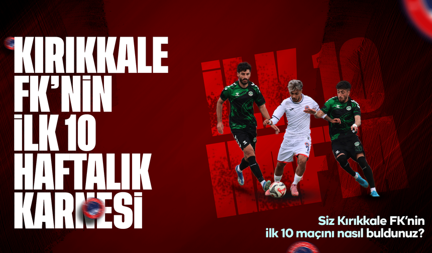 Kırıkkale FK’nin ilk 10 haftalık karnesi!
