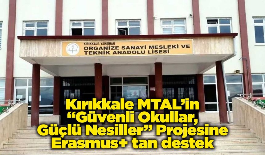 Kırıkkale MTAL’in “Güvenli Okullar, Güçlü Nesiller” Projesine Erasmus+’tan destek