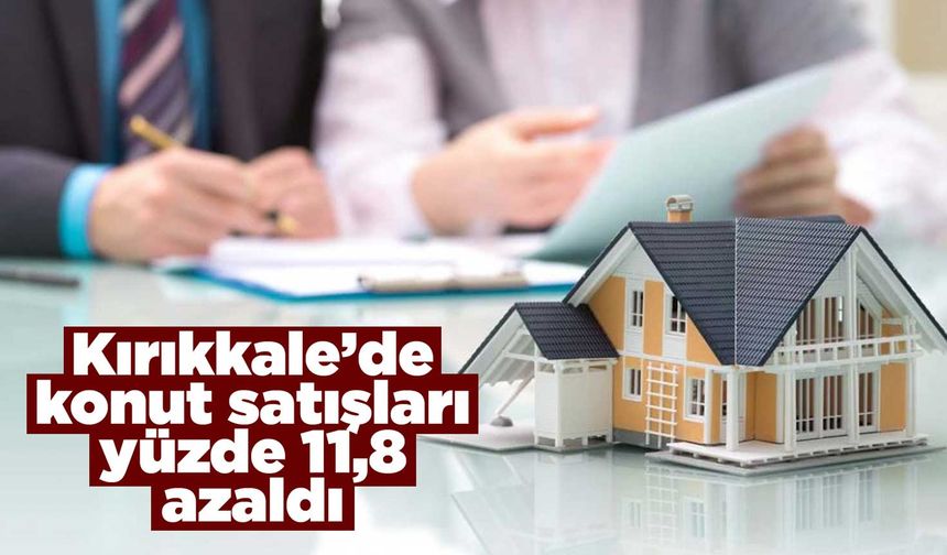 Kırıkkale’de konut satışları yüzde 11,8 azaldı