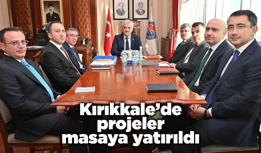 Kırıkkale’de projeler masaya yatırıldı