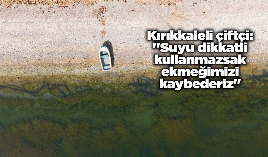 Kırıkkaleli çiftçi: "Suyu dikkatli kullanmazsak ekmeğimizi kaybederiz"