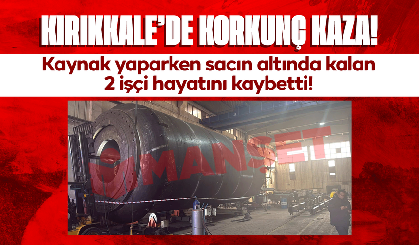 Kırıkkale’de feci iş kazası! Sacın altında kalan 2 işçi hayatını kaybetti!