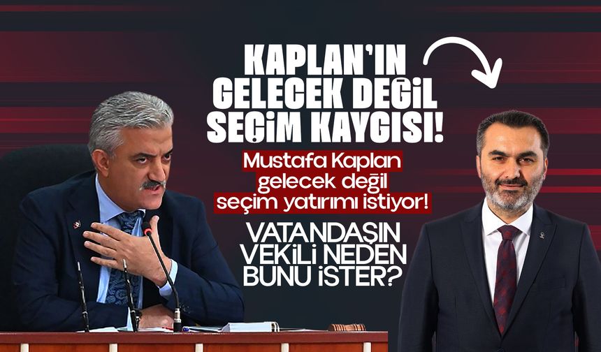 KAPLAN’IN GELECEK DEĞİL SEÇİM KAYGISI!