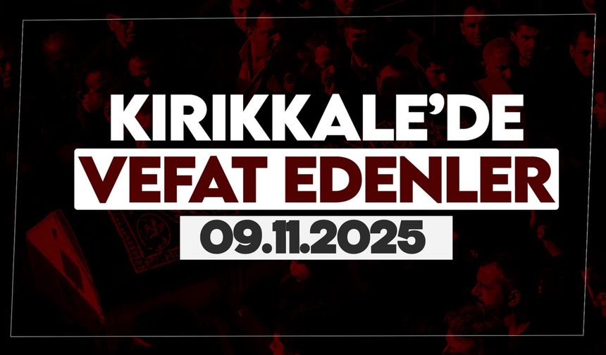 Kırıkkale’de bugün vefat edenler 09 Kasım 2025