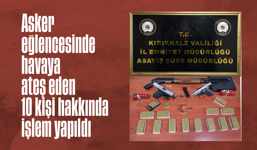 Asker eğlencesinde havaya ateş eden 10 kişi hakkında işlem yapıldı