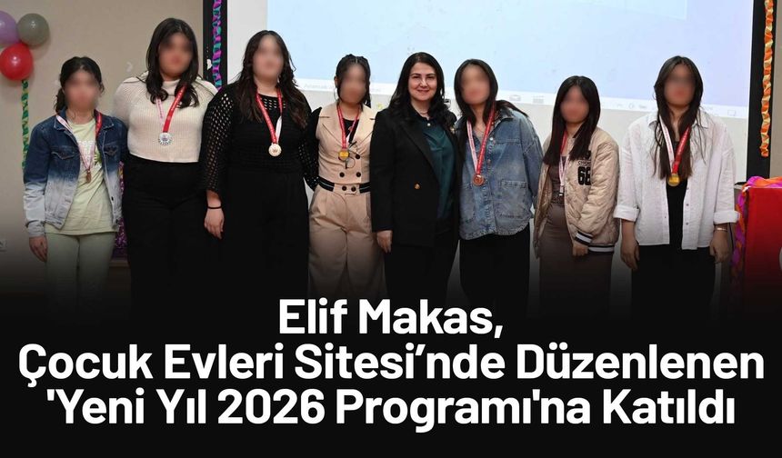 Elif Makas, Çocuk Evleri Sitesi’nde Düzenlenen 'Yeni Yıl 2026 Programı'na Katıldı