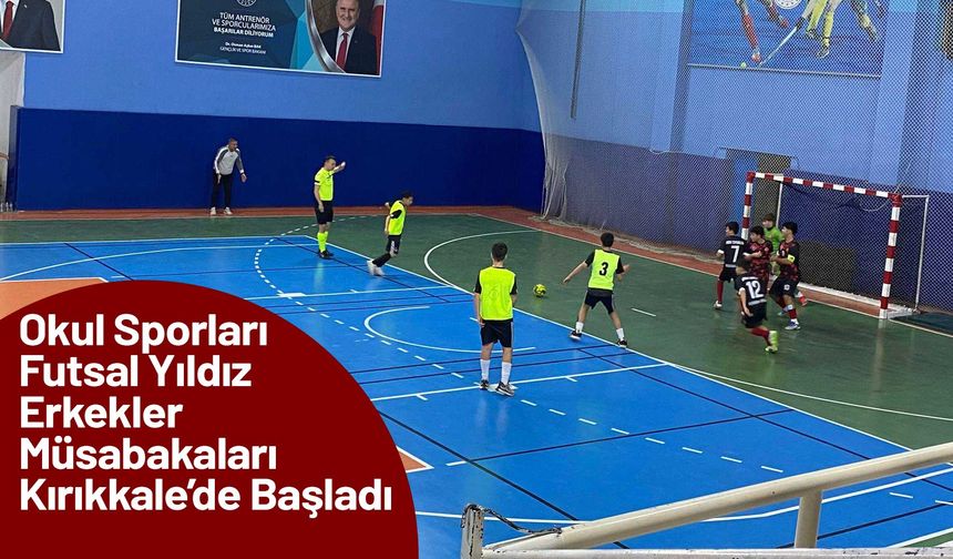 Okul Sporları Futsal Yıldız Erkekler Müsabakaları Kırıkkale’de Başladı