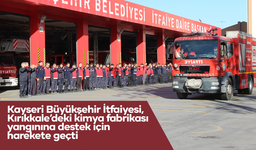 Kayseri Büyükşehir İtfaiyesi, Kırıkkale’deki kimya fabrikası yangınına destek için harekete geçti