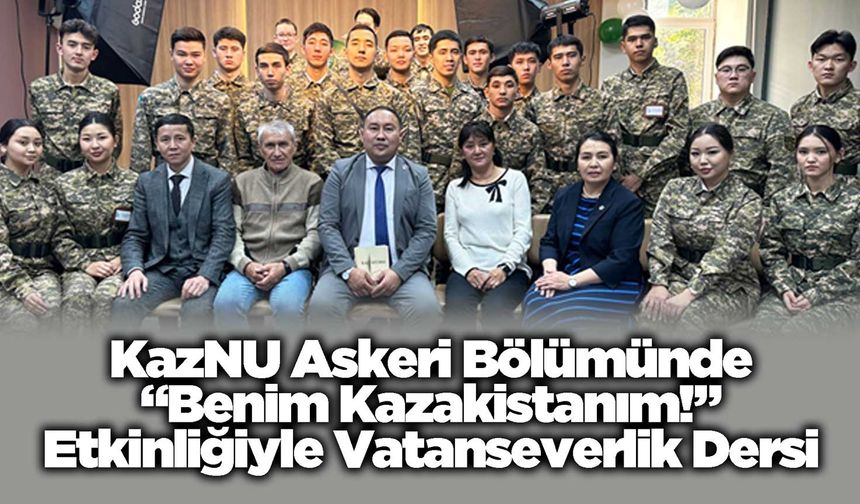 KazNU Askeri Bölümünde “Benim Kazakistanım!” Etkinliğiyle Vatanseverlik Dersi