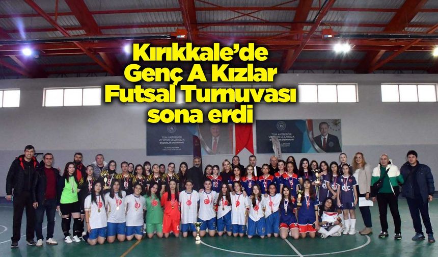 Kırıkkale Genç A Kızlar Futsal Turnuvası sona erdi