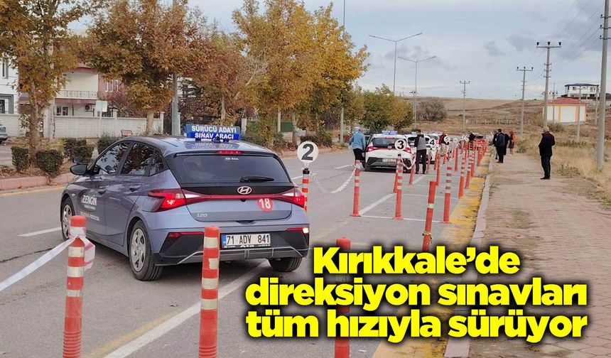 Kırıkkale’de direksiyon sınavları tüm hızıyla sürüyor
