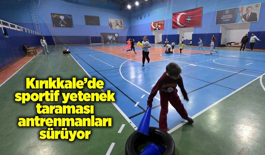 Kırıkkale’de sportif yetenek taraması antrenmanları sürüyor