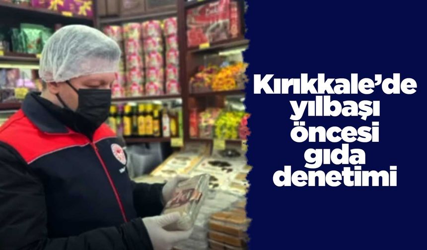 Kırıkkale’de yılbaşı öncesi gıda denetimi