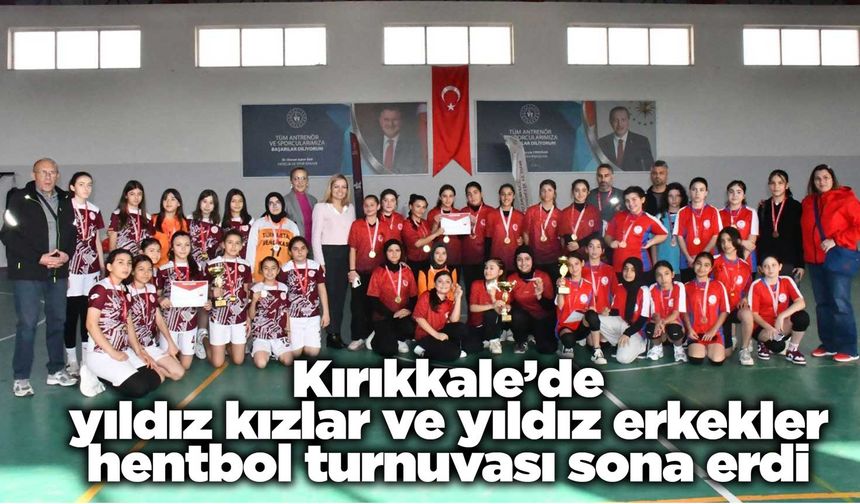 Kırıkkale’de yıldız kızlar ve yıldız erkekler hentbol turnuvası sona erdi