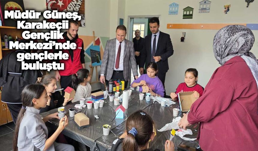 Müdür Güneş, Karakeçili Gençlik Merkezi’nde gençlerle buluştu