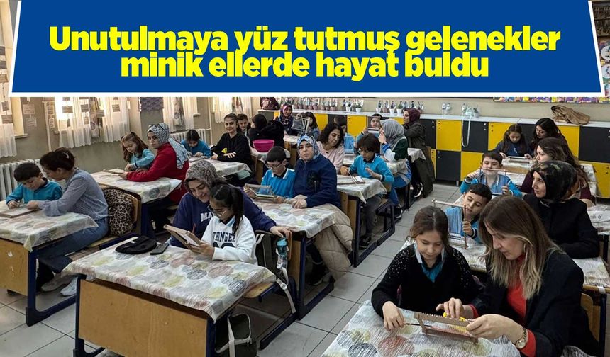 Unutulmaya yüz tutmuş gelenekler minik ellerde hayat buldu