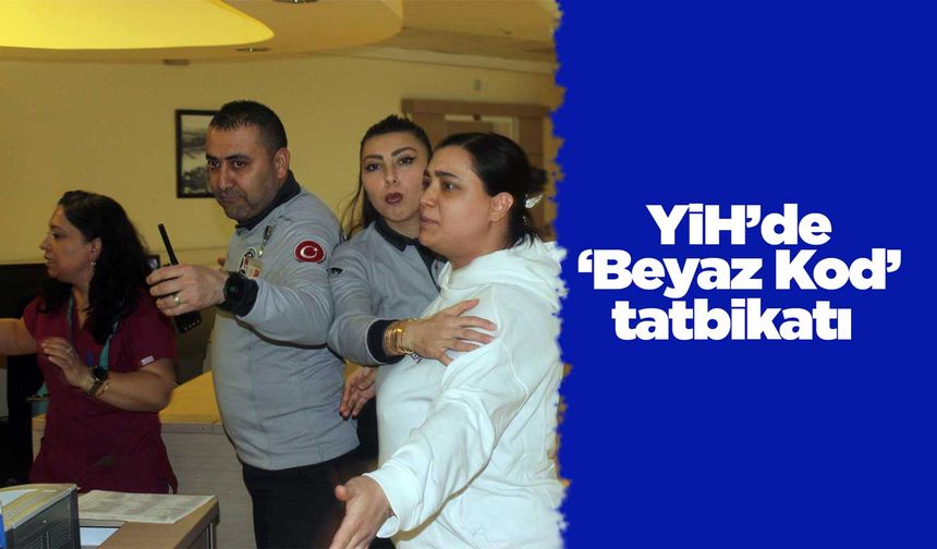 YİH’de ‘Beyaz Kod’ tatbikatı