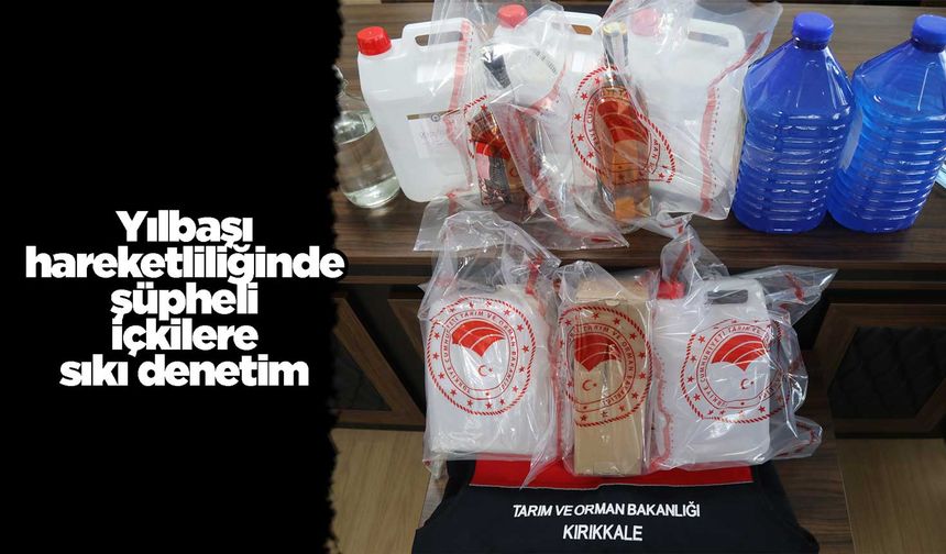 Yılbaşı hareketliliğinde şüpheli içkilere sıkı denetim