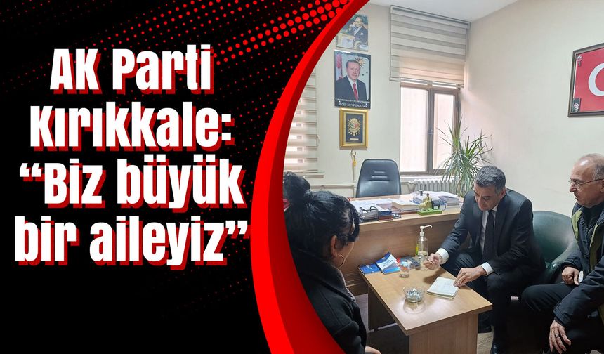 AK Parti Kırıkkale: “Biz büyük bir aileyiz”
