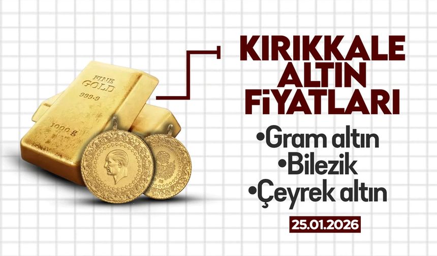 KIRIKKALE’DE BUGÜN ALTIN NE KADAR? 25 Ocak 2026