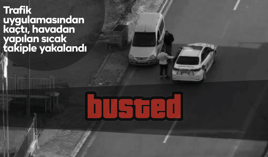 Trafik uygulamasından kaçtı, havadan yapılan sıcak takiple yakalandı: Sürücüye ceza yağdı
