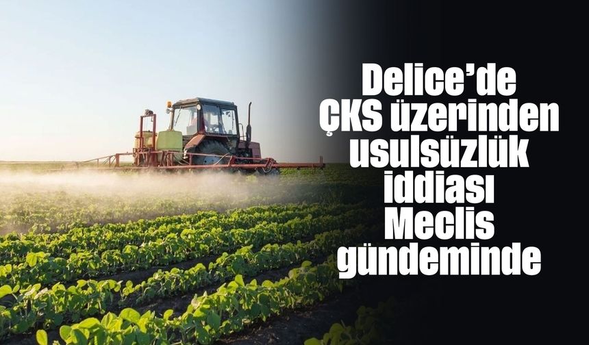 Delice’de ÇKS Üzerinden Usulsüzlük İddiası Meclis Gündeminde