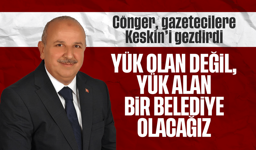 Cönger, “Yük olan değil, yük alan bir belediye olacağız”