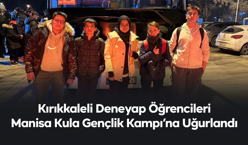 Kırıkkaleli Deneyap Öğrencileri Manisa Kula Gençlik Kampı’na Uğurlandı