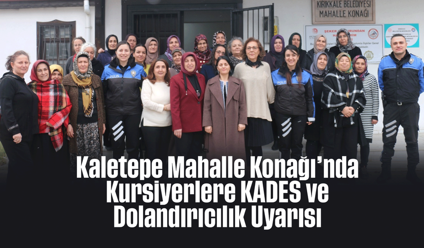 Kaletepe Mahalle Konağı’nda Kursiyerlere KADES ve Dolandırıcılık Uyarısı