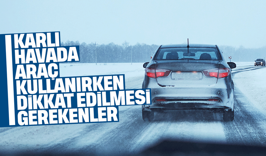 Karlı Havada Araç Kullanırken Dikkat Edilmesi Gerekenler