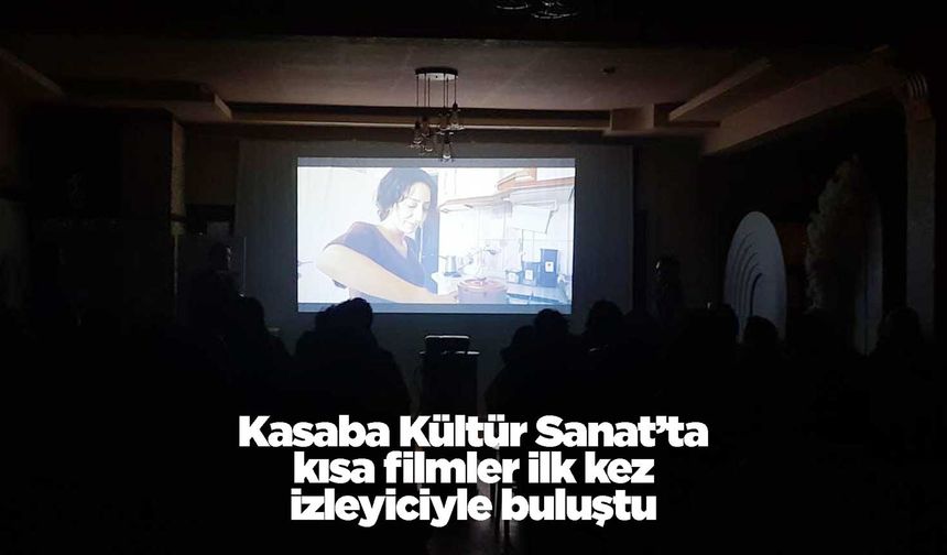 Kasaba Kültür Sanat’ta kısa filmler ilk kez izleyiciyle buluştu