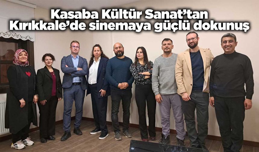 Kasaba Kültür Sanat’tan Kırıkkale’de sinemaya güçlü dokunuş