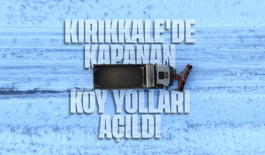 Kırıkkale'de karla kaplanan köy yolları yeniden ulaşıma açıldı
