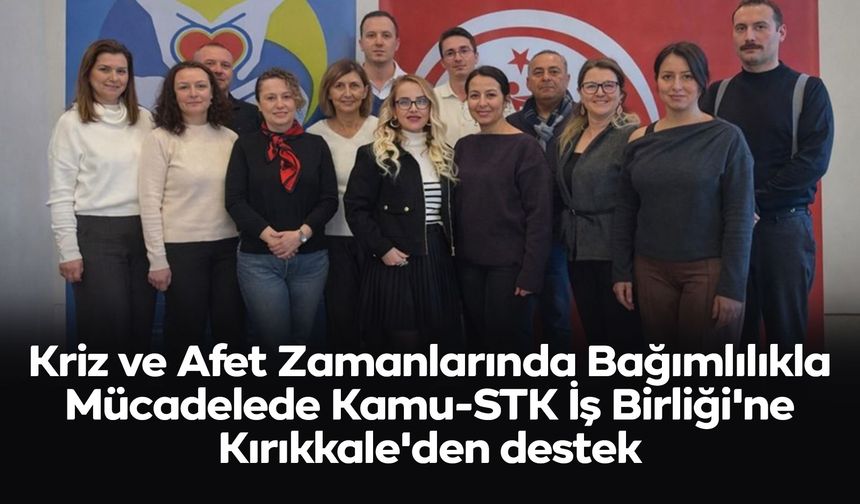Kriz ve Afet Zamanlarında Bağımlılıkla Mücadelede Kamu-STK İş Birliği'ne Kırıkkale'den destek