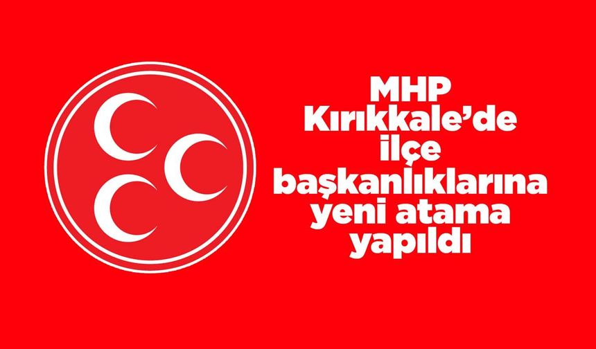 MHP Kırıkkale’de ilçe başkanlıklarına yeni atama yapıldı