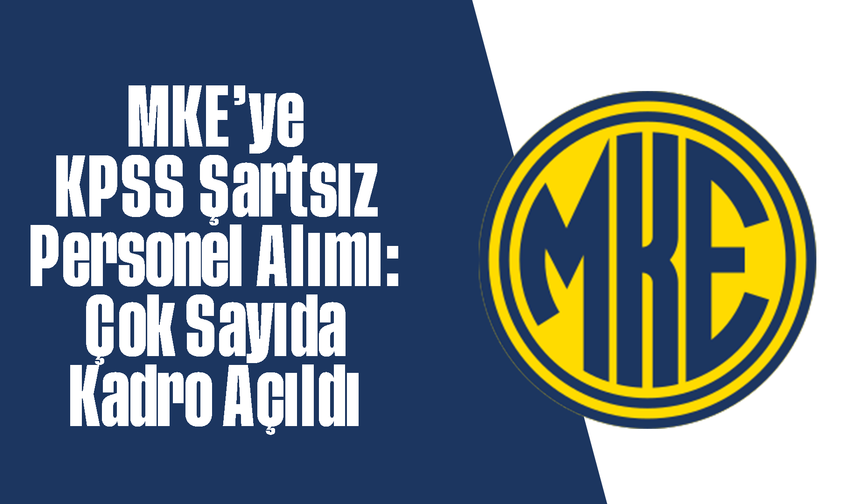 MKE’ye KPSS Şartsız Personel Alımı: Çok Sayıda Kadro Açıldı