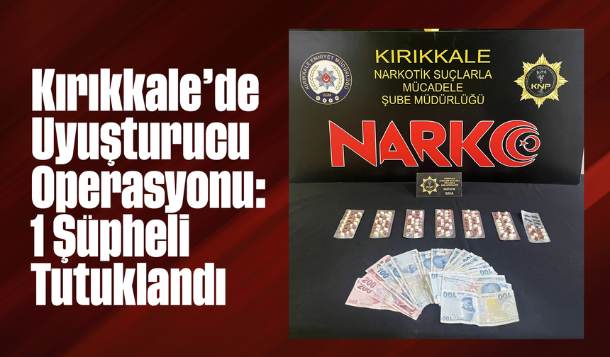 Kırıkkale’de Narkotik Madde Operasyonu: 1 Şüpheli Tutuklandı