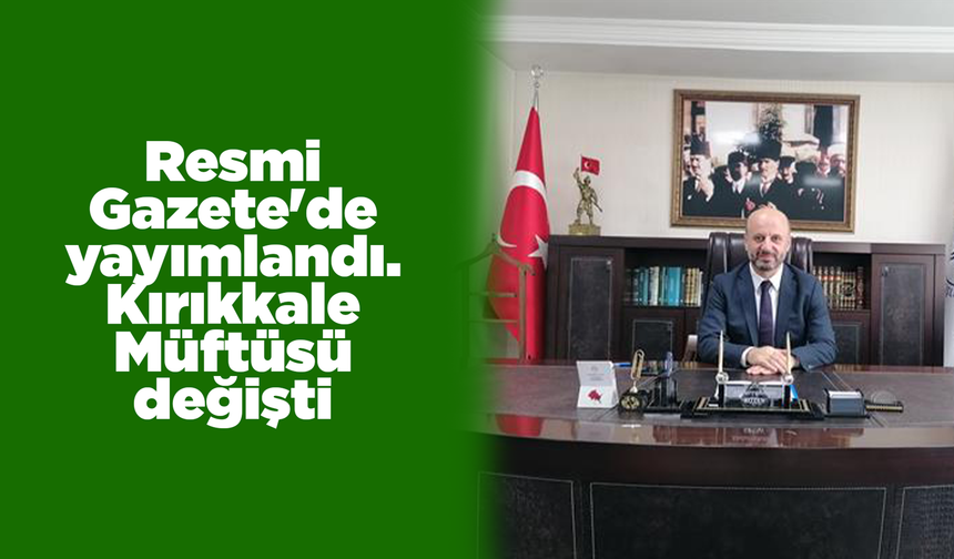Resmi Gazete'de yayımlandı. Kırıkkale Müftüsü değişti