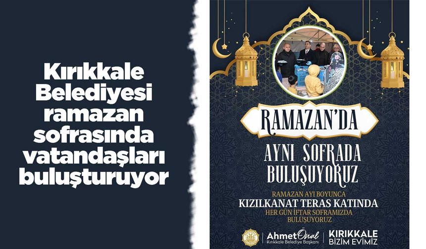 Kırıkkale Belediyesi ramazan sofrasında vatandaşları buluşturuyor