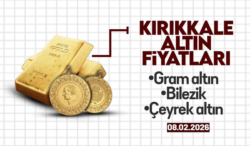 KIRIKKALE’DE BUGÜN ALTIN NE KADAR? 08 Şubat 2026