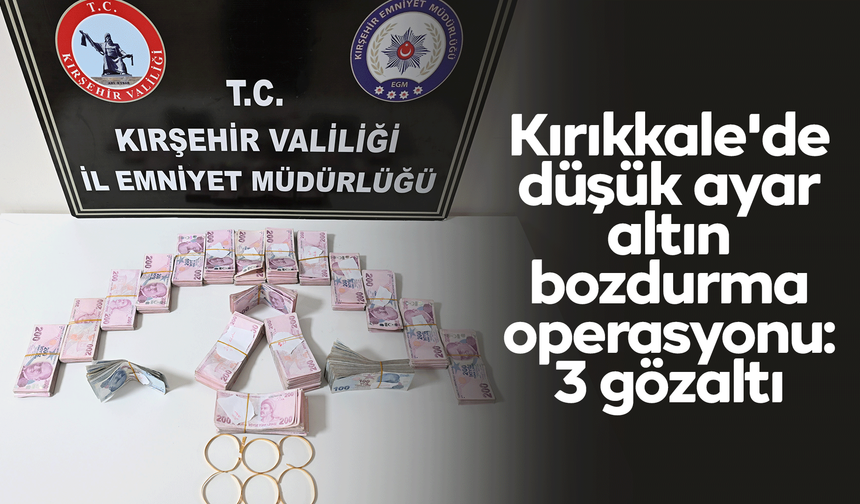Kırıkkale'de düşük ayar altın bozdurma operasyonu: 3 gözaltı