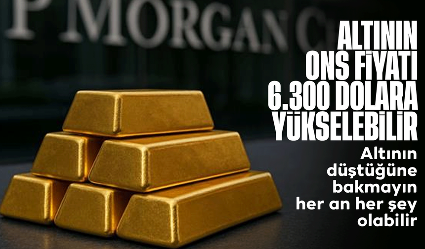 J.P. Morgan: Altının Ons Fiyatı 6.300 Dolara Yükselebilir